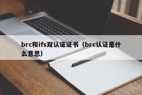 brc和ifs双认证证书（brc认证是什么意思）