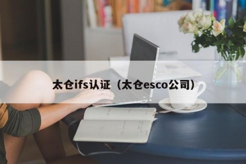 太仓ifs认证（太仓esco公司）