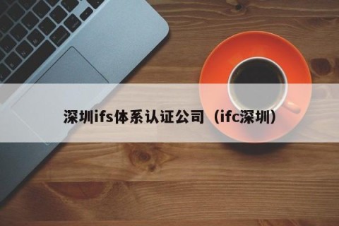 深圳ifs体系认证公司（ifc深圳）
