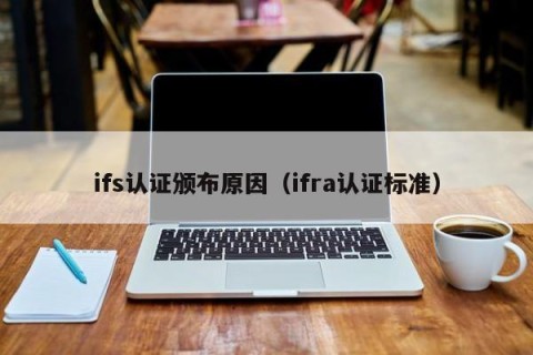 ifs认证颁布原因（ifra认证标准）