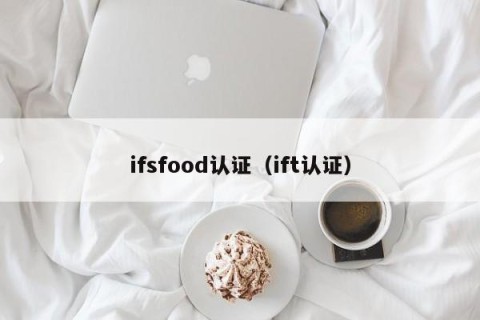 ifsfood认证（ift认证）